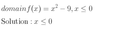 The domain of f(x)=x^2-9,x<= 0 is x<= 0